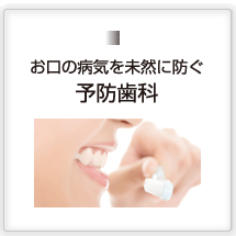 お口の病気を未然に防ぐ予防歯科